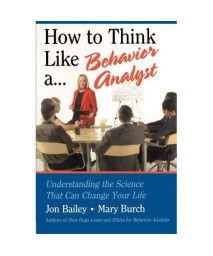 How to Think Like a Behavior Analyst: Understanding the Science That Can Change Your Life