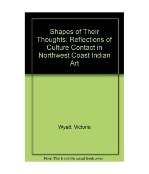 Shapes of Their Thoughts: Reflections of Culture Contact in Northwest Coast Indian Art