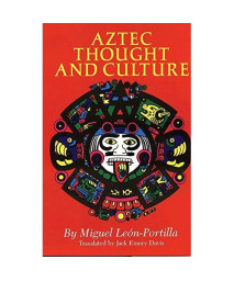 Aztec Thought and Culture: A Study of the Ancient Nahuatl Mind (The Civilization of the American Indian Series)