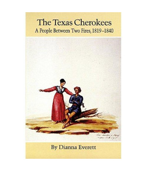 The Texas Cherokees: A People Between Two Fires, 1819?1840 (The Civilization of the American Indian Series)