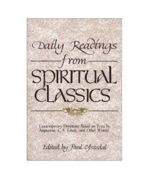 Daily Readings from Spiritual Classics: Contemporary Devotions Based on Texts by Augustine, C.S. Lewis and Other Writers