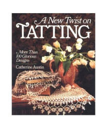 A New Twist On Tatting: More Than 100 Glorious Designs