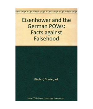 Eisenhower and the German Pows: Facts Against Falsehood (Eisenhower Center Studies on War and Peace)