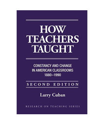 How Teachers Taught: Constancy and Change in American Classrooms 1890-1990 (Research on Teaching)