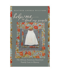Help Me to Find My People: The African American Search for Family Lost in Slavery (The John Hope Franklin Series in African American History and Culture)