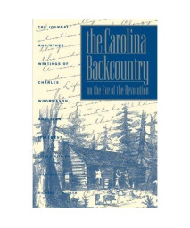 The Carolina Backcountry on the Eve of the Revolution: The Journal and Other Writings of Charles Woodmason, Anglican Itinerant (Published by the ... and the University of North Carolina Press)