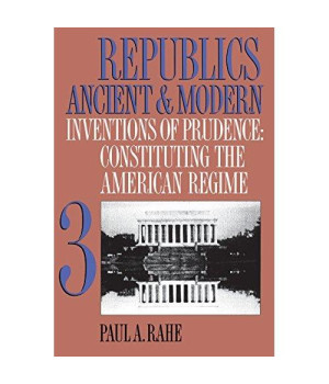 3: Republics Ancient and Modern, Volume III: Inventions of Prudence: Constituting the American Regime