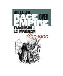 Race over Empire: Racism and U.S. Imperialism, 1865-1900