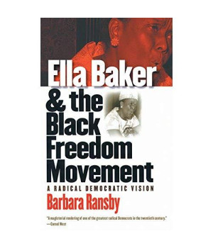 Ella Baker and the Black Freedom Movement: A Radical Democratic Vision (Gender and American Culture)