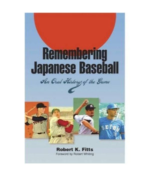 Remembering Japanese Baseball: An Oral History of the Game (Writing Baseball)