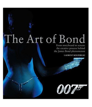 The Art of Bond: From Storyboard to Screen--the Creative Process Behind the James Bond Phenomenon