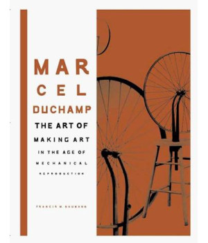 Marcel Duchamp: The Art of Making Art in the Age of Mechanical Reproduction