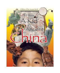 If I Were a Kid in Ancient China: Children of the Ancient World