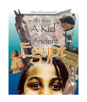 If I Were a Kid in Ancient Egypt: Children of the Ancient World