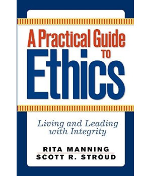 A Practical Guide to Ethics: Living and Leading with Integrity      (Paperback)