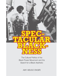 Spectacular Blackness: The Cultural Politics of the Black Power Movement and the Search for a Black Aesthetic      (Paperback)