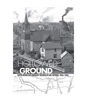 Hollowed Ground: Copper Mining and Community Building on Lake Superior, 1840s-1990s (Great Lakes Books Series)      (Paperback)