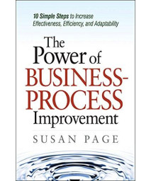 The Power of Business Process Improvement: 10 Simple Steps to Increase Effectiveness, Efficiency, and Adaptability      (Hardcover)