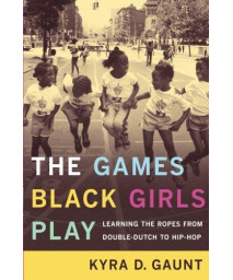 The Games Black Girls Play: Learning the Ropes from Double-Dutch to Hip-Hop      (Paperback)