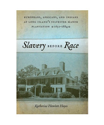 Slavery before Race: Europeans, Africans, and Indians at Long Island's Sylvester Manor Plantation, 1651-1884 (Early American Places)