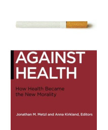 Against Health: How Health Became the New Morality (Biopolitics)      (Paperback)