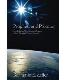 Prophets and Protons: New Religious Movements and Science in Late Twentieth-Century America (New and Alternative Religions)      (Paperback)