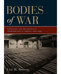Bodies of War: World War I and the Politics of Commemoration in America, 1919-1933      (Hardcover)