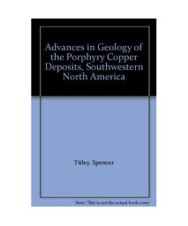 Advances in Geology of the Porphyry Copper Deposits: Southwestern North America