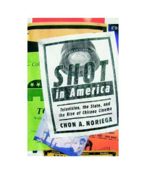 Shot In America: Television, the State, and the Rise of Chicano Cinema