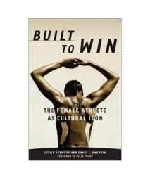 Built To Win: The Female Athlete As Cultural Icon (Sport and Culture)