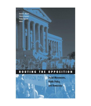 Routing the Opposition: Social Movements, Public Policy, and Democracy (Social Movements, Protest and Contention)