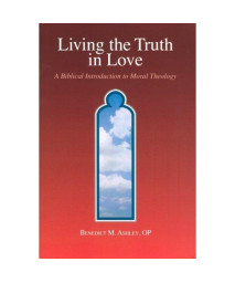 Living the Truth in Love: A Biblical Introduction to Moral Theology
