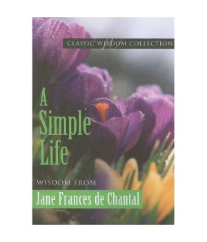 A Simple Life: Wisdom from Jane Frances de Chantal (Classic Wisdom Collection)