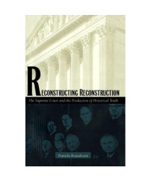 Reconstructing Reconstruction: The Supreme Court and the Production of Historical Truth