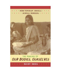 The Making of Our Bodies, Ourselves: How Feminism Travels across Borders (Next Wave: New Directions in Women's Studies)