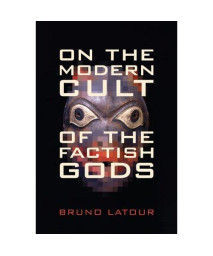 On the Modern Cult of the Factish Gods (Science and Cultural Theory)