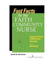 Fast Facts for the Faith Community Nurse: Implementing FCN/Parish Nursing in a Nutshell (Volume 1)