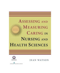 Assessing and Measuring Caring in Nursing and Health Science: Second Edition (Watson, Assessing and Measuring Caring in Nursing and Health Science)
