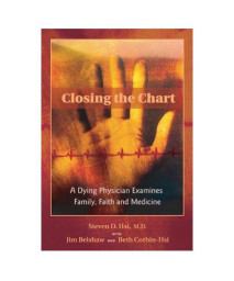 Closing the Chart: A Dying Physician Examines Family, Faith, and Medicine