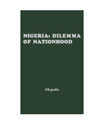 Nigeria: Dilemma of Nationhood; An African Analysis of the Biafran Conflict (Contributions in Afro-American & African Studies)