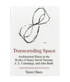 Transcending Space: Architectural Places in Works by Henry David Thoreau, E.E. Cummings, and John Barth