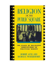 Religion in the Public Square: The Place of Religious Convictions in Political Debate (Point/Counterpoint: Philosophers Debate Contemporary Issues)