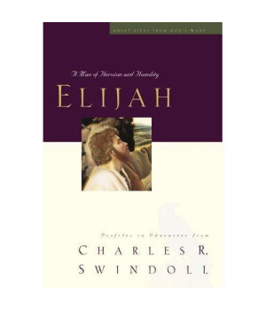 Elijah:  A Man of Heroism and Humility (Great Lives From God's Word 5:  Profiles in Character from Charles R. Swindoll)