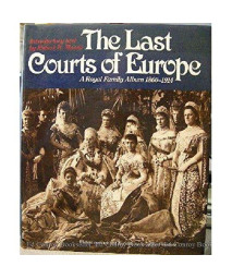 The Last Courts of Europe: A Royal Family Album, 1860-1914