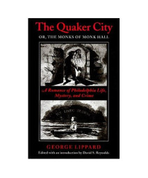 The Quaker City, Or, the Monks of Monk Hall: A Romance of Philadelphia Life, Mystery, and Crime