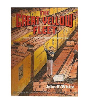 The Great Yellow Fleet: A History of American Railroad Refrigerator Cars