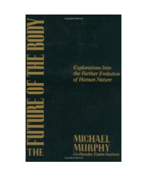 The Future of the Body: Explorations Into the Further Evolution Of Human Nature
