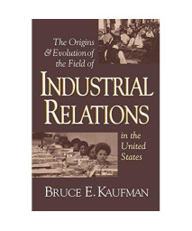 The Origins and Evolution of the Field of Industrial Relations in the United States (Cornell Studies in Industrial and Labor Relations)