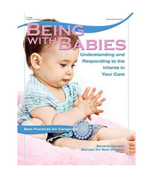 Being with Babies: Understanding and Responding to the Infants in Your Care (Best Practices for Caregivers)