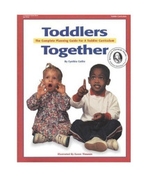 Toddlers Together: The Complete Planning Guide For A Toddler Curriculum
